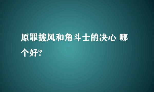 原罪披风和角斗士的决心 哪个好?