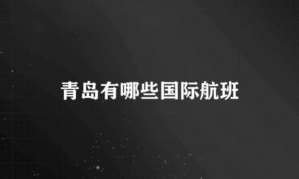 青岛有哪些国际航班