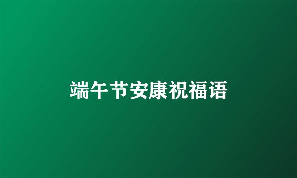 端午节安康祝福语