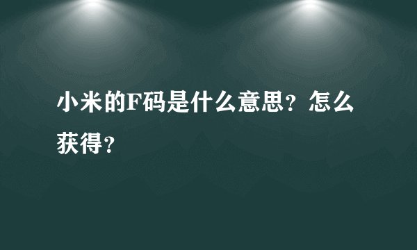 小米的F码是什么意思？怎么获得？