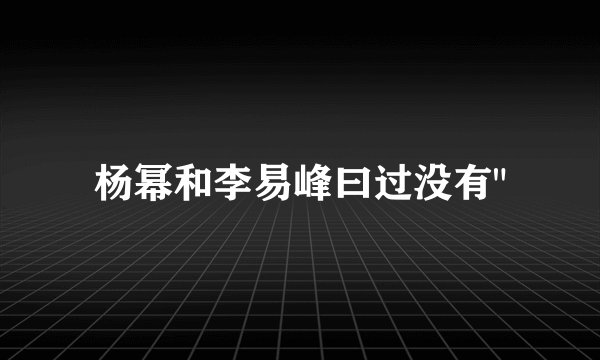杨幂和李易峰曰过没有
