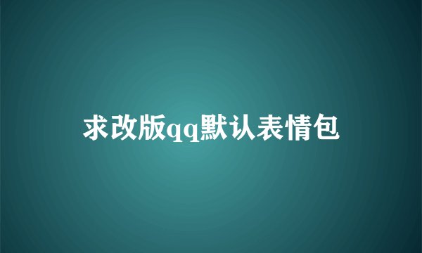 求改版qq默认表情包