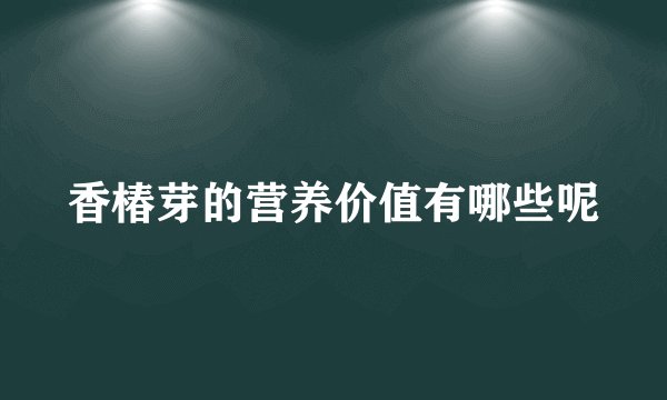 香椿芽的营养价值有哪些呢