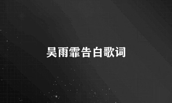 吴雨霏告白歌词