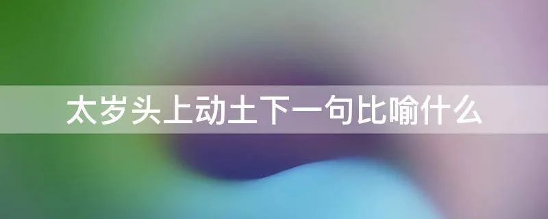 太岁头上动土下一句比喻什么