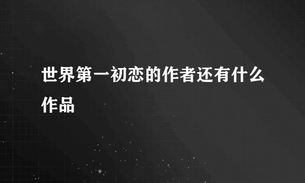 世界第一初恋的作者还有什么作品
