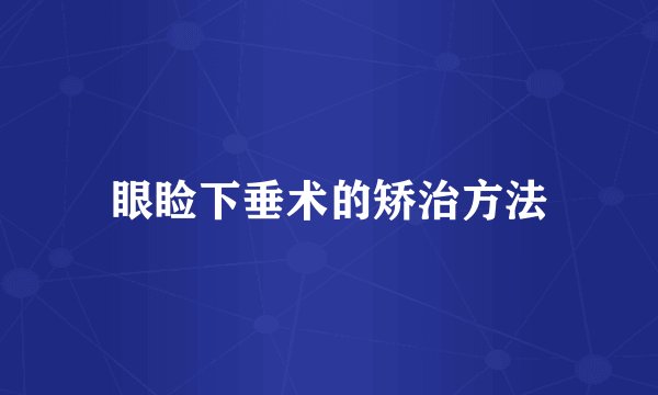 眼睑下垂术的矫治方法