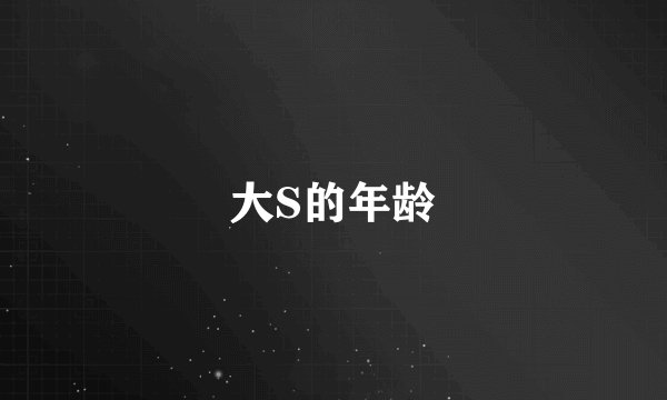 大S的年龄