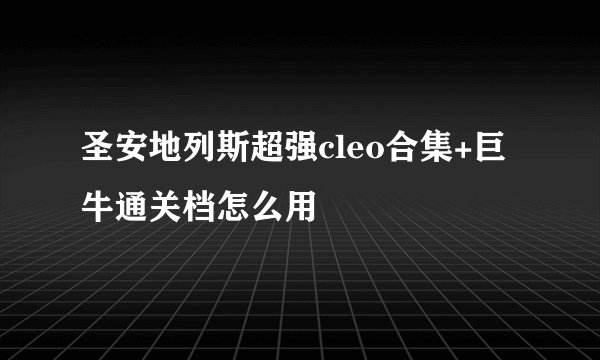 圣安地列斯超强cleo合集+巨牛通关档怎么用