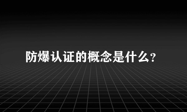 防爆认证的概念是什么？