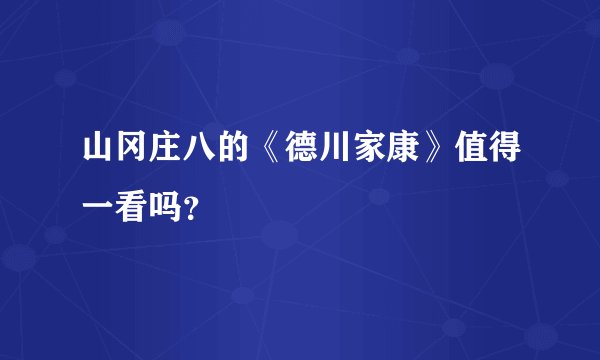 山冈庄八的《德川家康》值得一看吗？