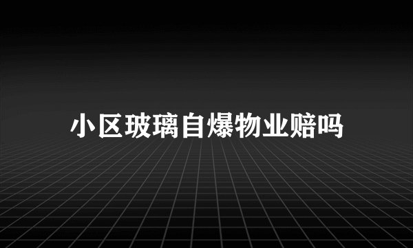 小区玻璃自爆物业赔吗