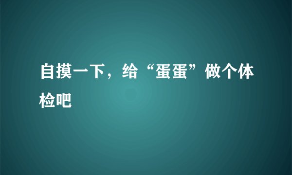 自摸一下，给“蛋蛋”做个体检吧