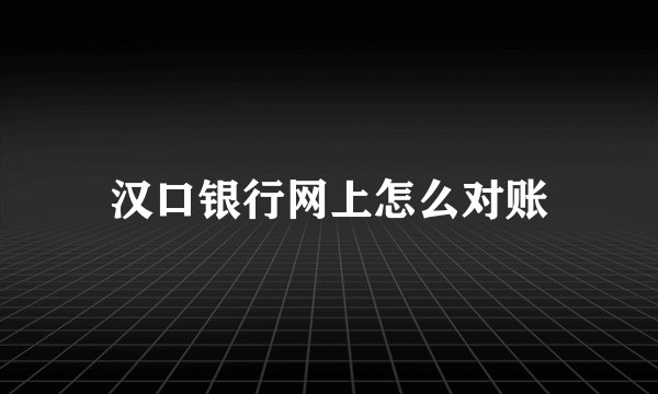 汉口银行网上怎么对账