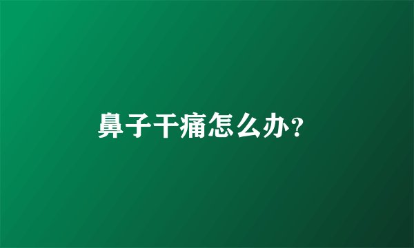 鼻子干痛怎么办?