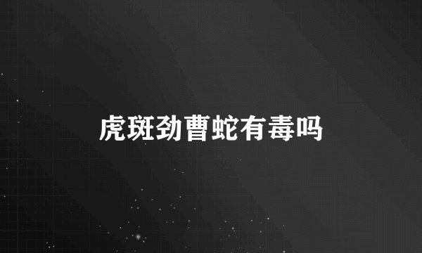 虎斑劲曹蛇有毒吗