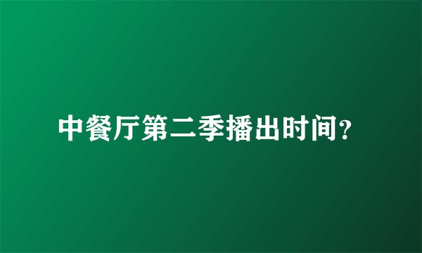 中餐厅第二季播出时间？