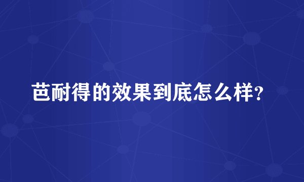 芭耐得的效果到底怎么样？