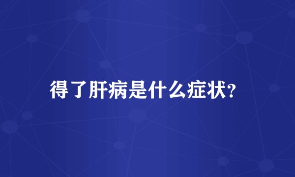 得了肝病是什么症状?