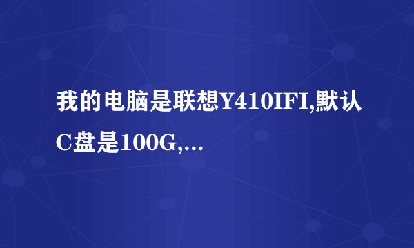 我的电脑是联想Y410IFI,默认C盘是100G,出厂新机剩余80G左右,玩了个把月,现在只有76