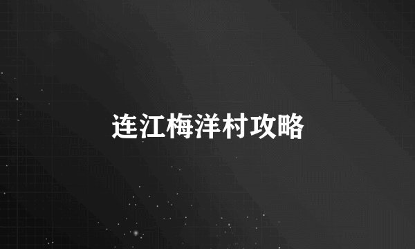 连江梅洋村攻略