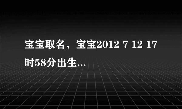 宝宝取名，宝宝2012 7 12 17时58分出生男宝宝，黄姓 麻烦大师取几个好听的名字