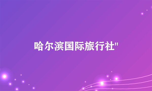 哈尔滨国际旅行社