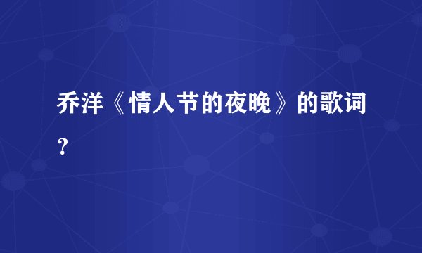 乔洋《情人节的夜晚》的歌词？