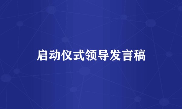 启动仪式领导发言稿