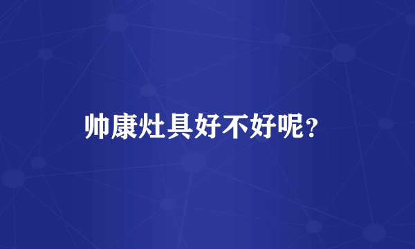 帅康灶具好不好呢？