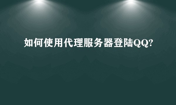 如何使用代理服务器登陆QQ?