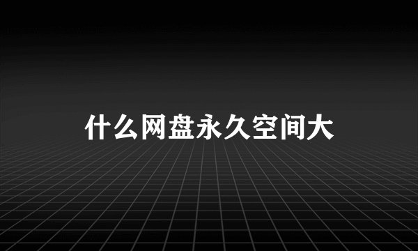什么网盘永久空间大