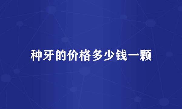 种牙的价格多少钱一颗