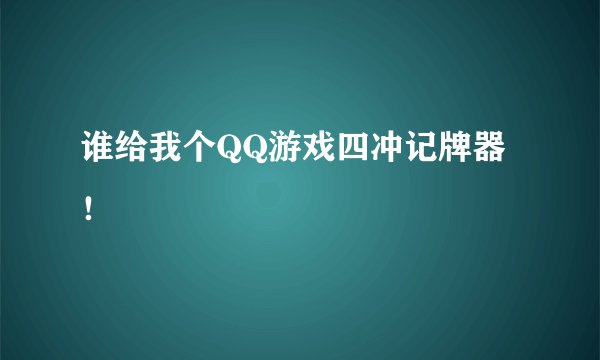 谁给我个QQ游戏四冲记牌器！
