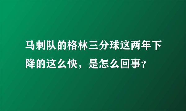 马刺队的格林三分球这两年下降的这么快，是怎么回事？