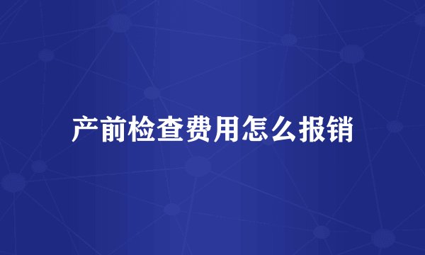 产前检查费用怎么报销
