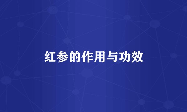 红参的作用与功效
