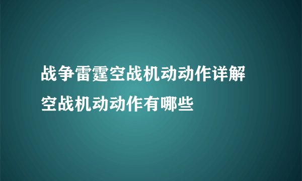战争雷霆空战机动动作详解 空战机动动作有哪些