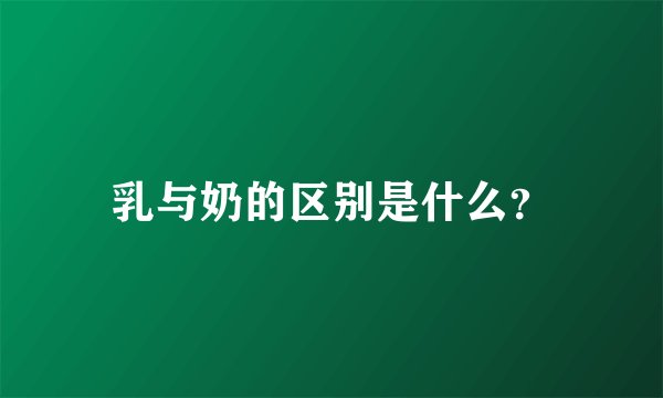 乳与奶的区别是什么？