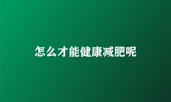 怎么才能健康减肥呢