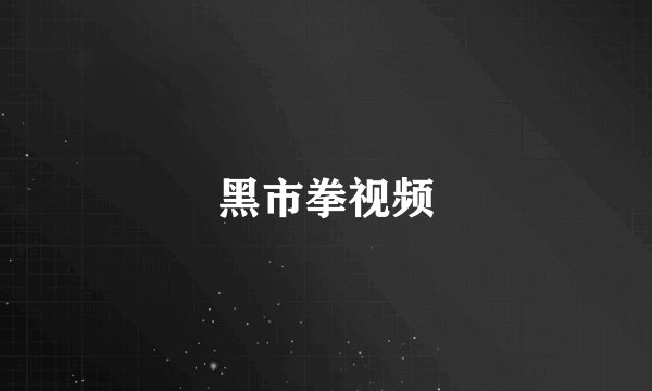 黑市拳视频