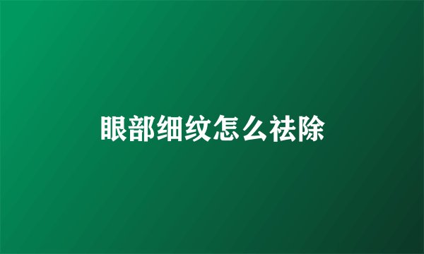 眼部细纹怎么祛除