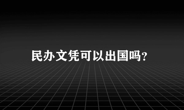 民办文凭可以出国吗？
