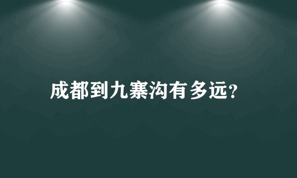 成都到九寨沟有多远？