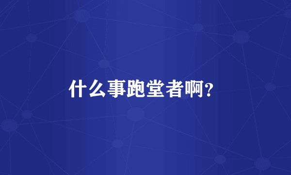 什么事跑堂者啊？