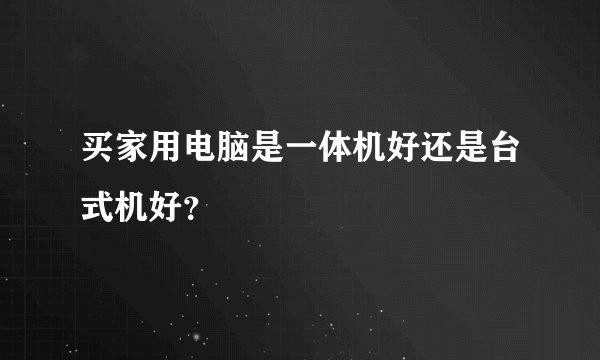 买家用电脑是一体机好还是台式机好?