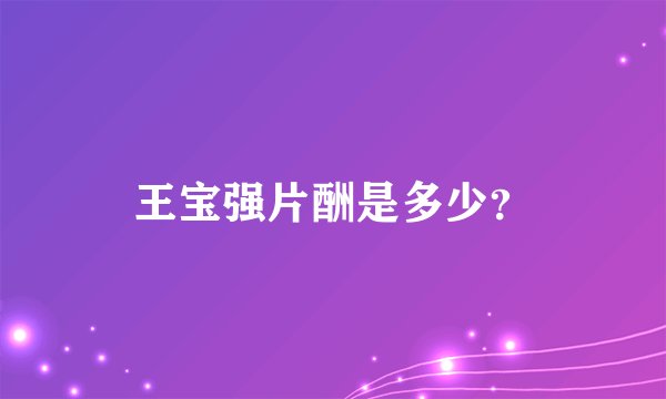 王宝强片酬是多少？