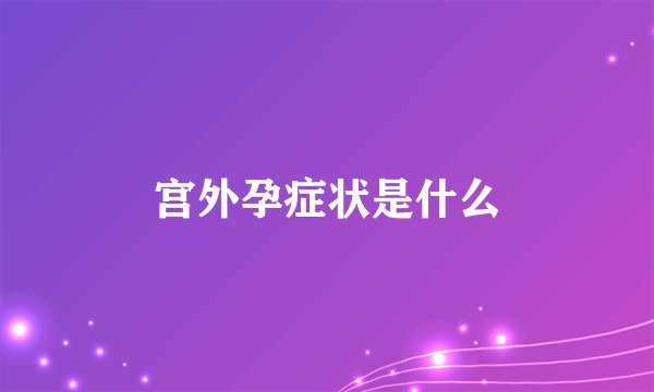 宫外孕症状是什么