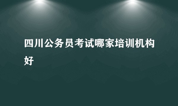 四川公务员考试哪家培训机构好