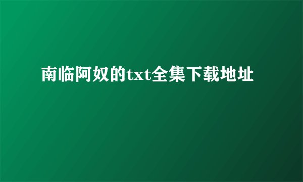 南临阿奴的txt全集下载地址